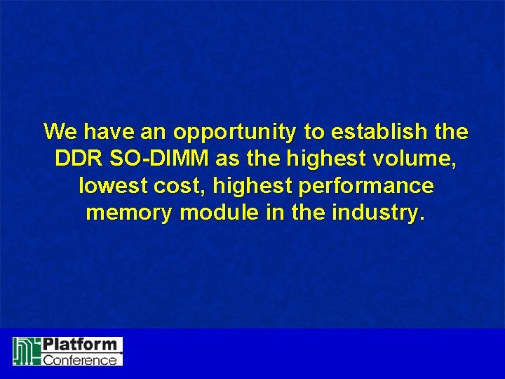 We have an opportunity to establish the DDR SO-DIMM as the highest volume, lowest