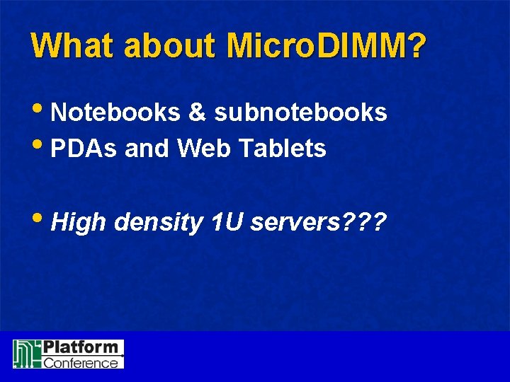 What about Micro. DIMM? • Notebooks & subnotebooks • PDAs and Web Tablets •