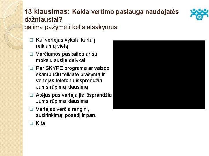 13 klausimas: Kokia vertimo paslauga naudojatės dažniausiai? galima pažymėti kelis atsakymus q Kai vertėjas