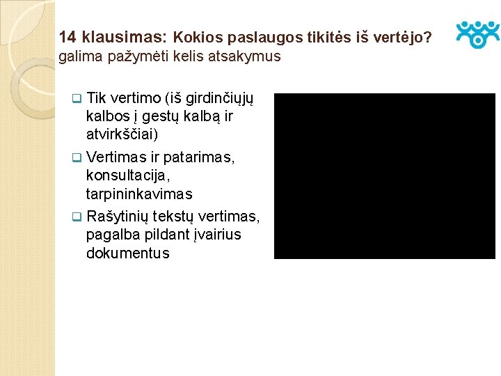 14 klausimas: Kokios paslaugos tikitės iš vertėjo? galima pažymėti kelis atsakymus Tik vertimo (iš