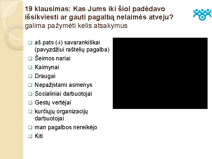 19 klausimas: Kas Jums iki šiol padėdavo išsikviesti ar gauti pagalbą nelaimės atveju? galima