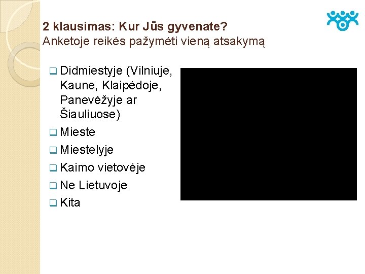 2 klausimas: Kur Jūs gyvenate? Anketoje reikės pažymėti vieną atsakymą q Didmiestyje (Vilniuje, Kaune,