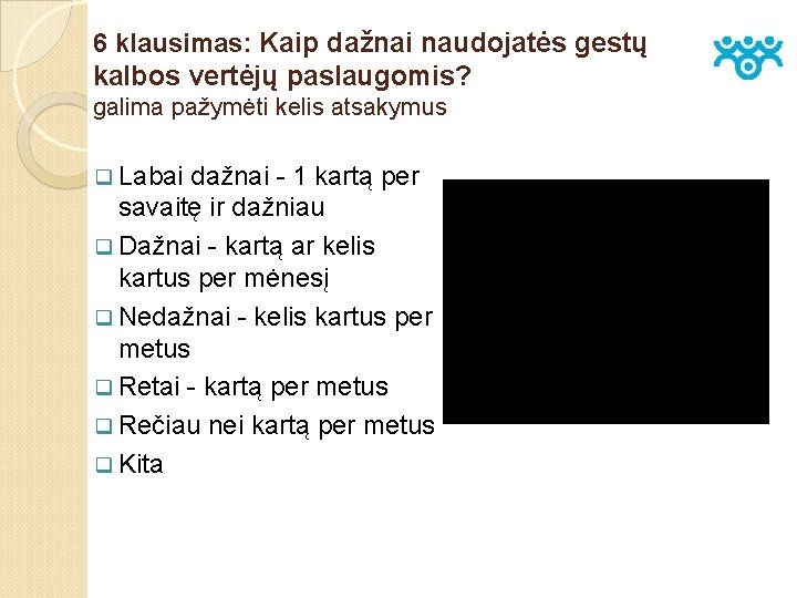 6 klausimas: Kaip dažnai naudojatės gestų kalbos vertėjų paslaugomis? galima pažymėti kelis atsakymus q