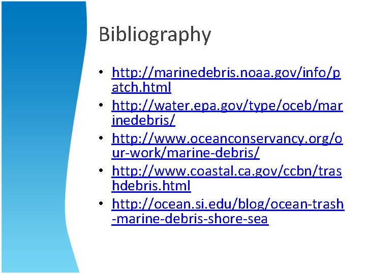 Bibliography • http: //marinedebris. noaa. gov/info/p atch. html • http: //water. epa. gov/type/oceb/mar inedebris/