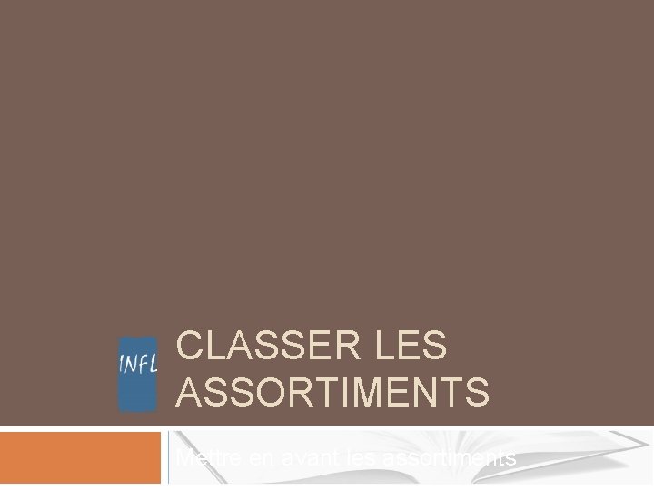 CLASSER LES ASSORTIMENTS Mettre en avant les assortiments CLASSER LES ASSORTIMENTS Mettre en avant les assortiments