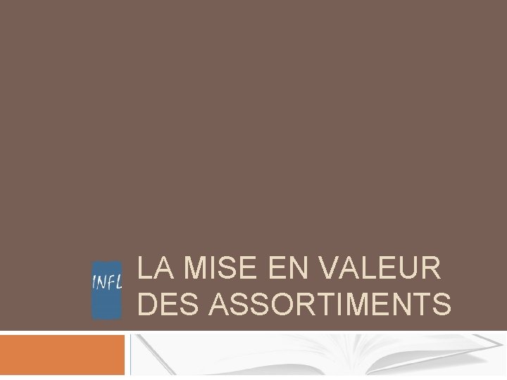 LA MISE EN VALEUR DES ASSORTIMENTS LA MISE EN VALEUR DES ASSORTIMENTS