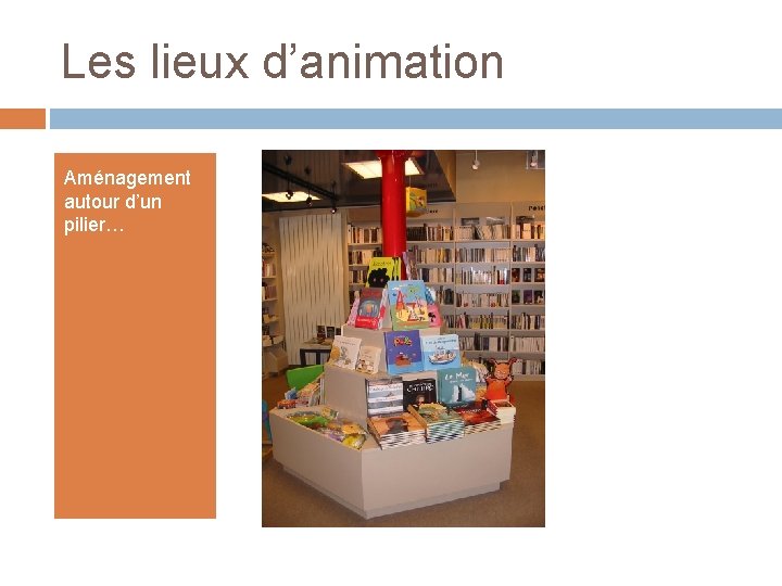 Les lieux d’animation Aménagement autour d’un pilier… Les lieux d’animation Aménagement autour d’un pilier…