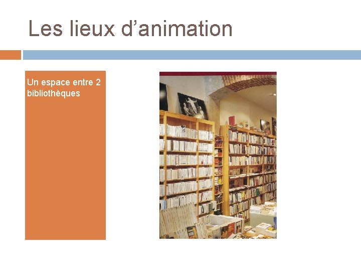 Les lieux d’animation Un espace entre 2 bibliothèques Les lieux d’animation Un espace entre 2 bibliothèques