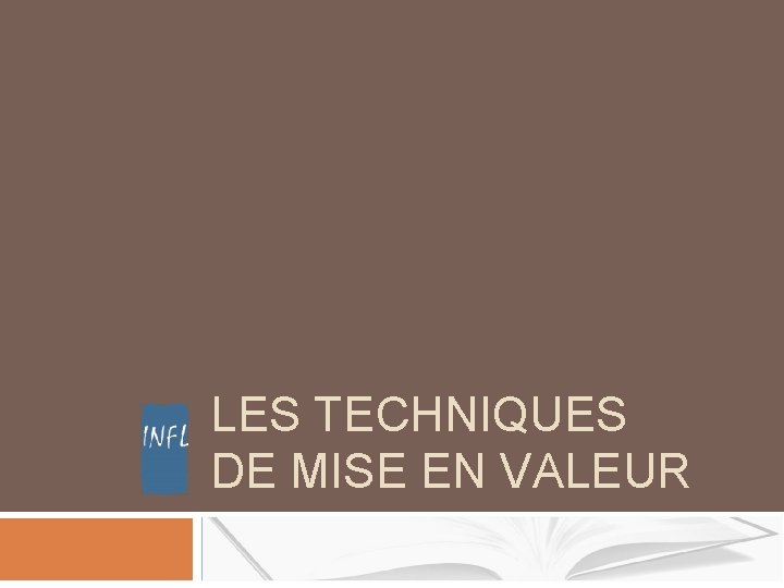 LES TECHNIQUES DE MISE EN VALEUR LES TECHNIQUES DE MISE EN VALEUR
