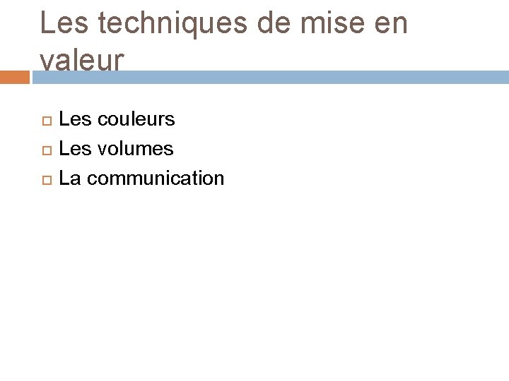 Les techniques de mise en valeur Les couleurs Les volumes La communication Les techniques de mise en valeur Les couleurs Les volumes La communication