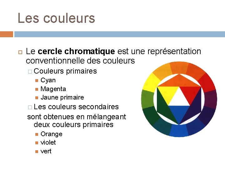 Les couleurs Le cercle chromatique est une représentation conventionnelle des couleurs � Couleurs primaires Les couleurs Le cercle chromatique est une représentation conventionnelle des couleurs � Couleurs primaires
