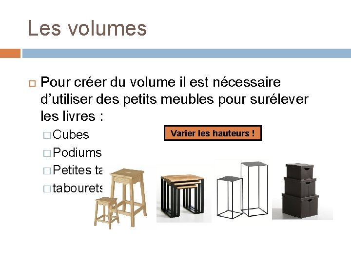 Les volumes Pour créer du volume il est nécessaire d’utiliser des petits meubles pour Les volumes Pour créer du volume il est nécessaire d’utiliser des petits meubles pour