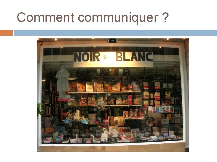 Comment communiquer ? Comment communiquer ?