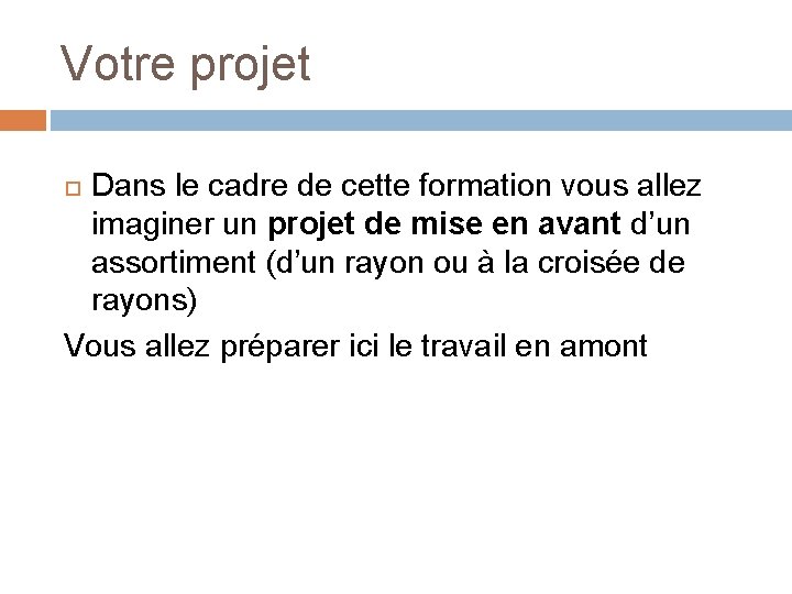 Votre projet Dans le cadre de cette formation vous allez imaginer un projet de Votre projet Dans le cadre de cette formation vous allez imaginer un projet de