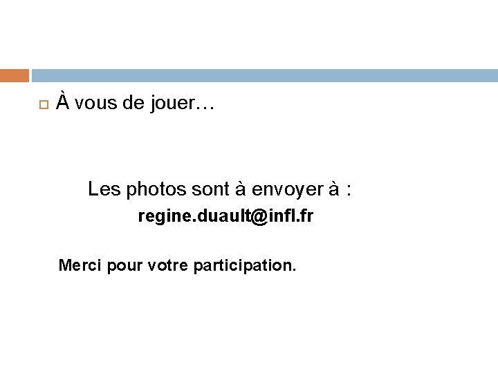 À vous de jouer… Les photos sont à envoyer à : regine. duault@infl. À vous de jouer… Les photos sont à envoyer à : regine. duault@infl.