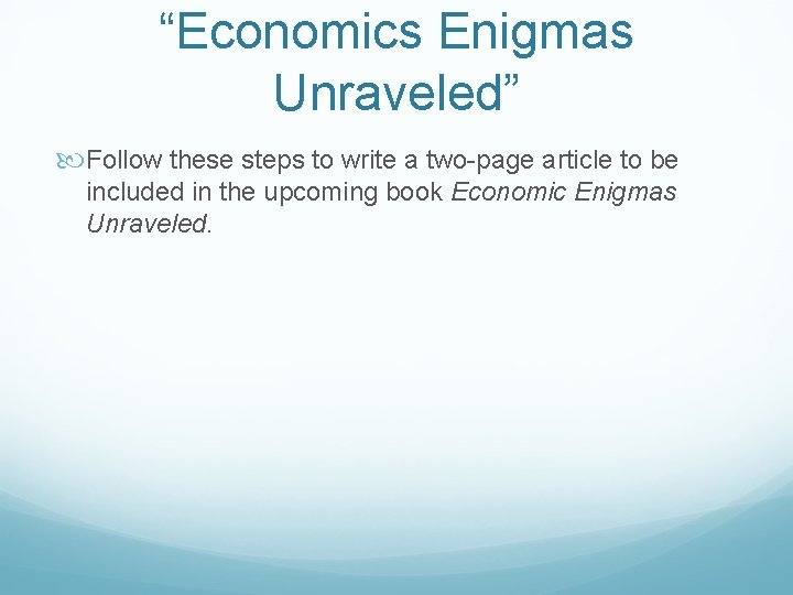 “Economics Enigmas Unraveled” Follow these steps to write a two-page article to be included