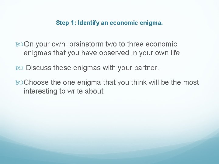 Step 1: Identify an economic enigma. On your own, brainstorm two to three economic