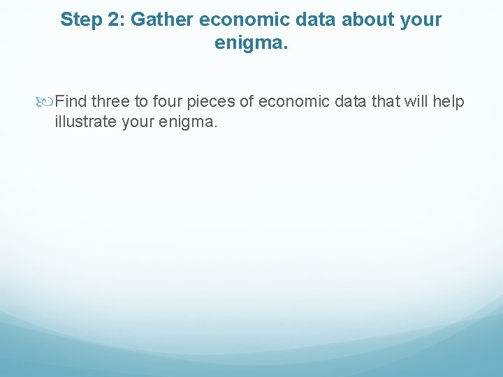 Step 2: Gather economic data about your enigma. Find three to four pieces of