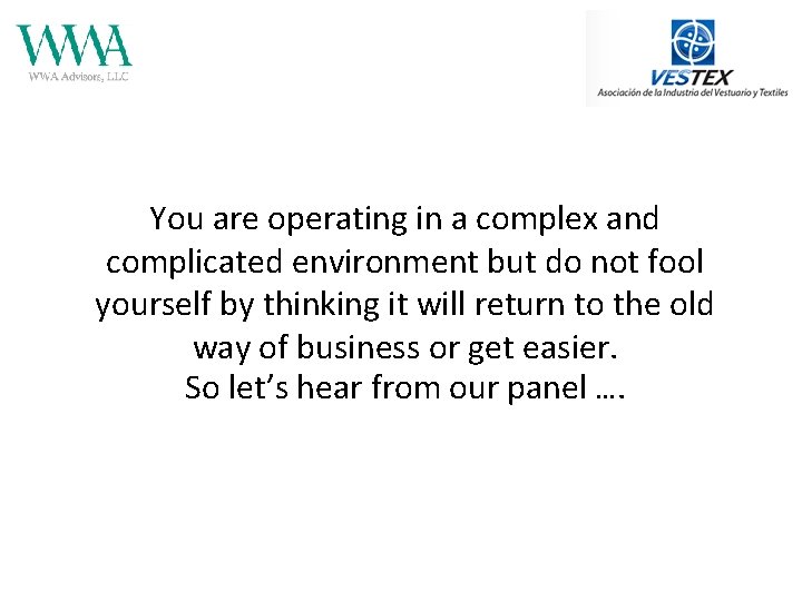 You are operating in a complex and complicated environment but do not fool yourself