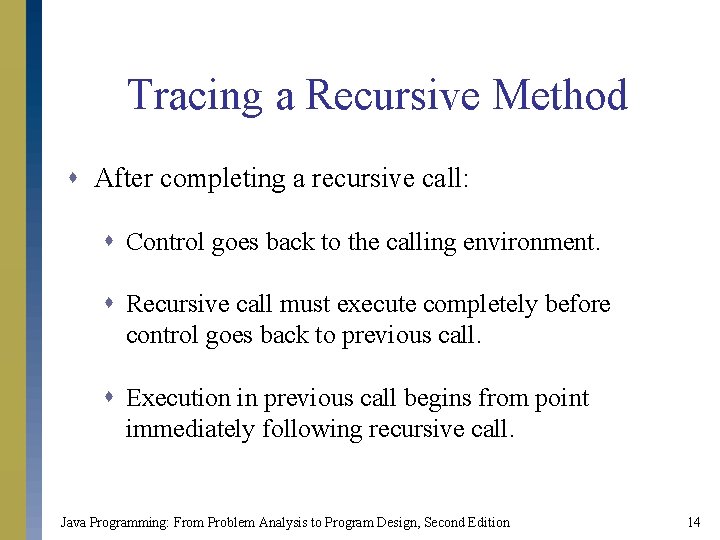 Tracing a Recursive Method s After completing a recursive call: s Control goes back Tracing a Recursive Method s After completing a recursive call: s Control goes back