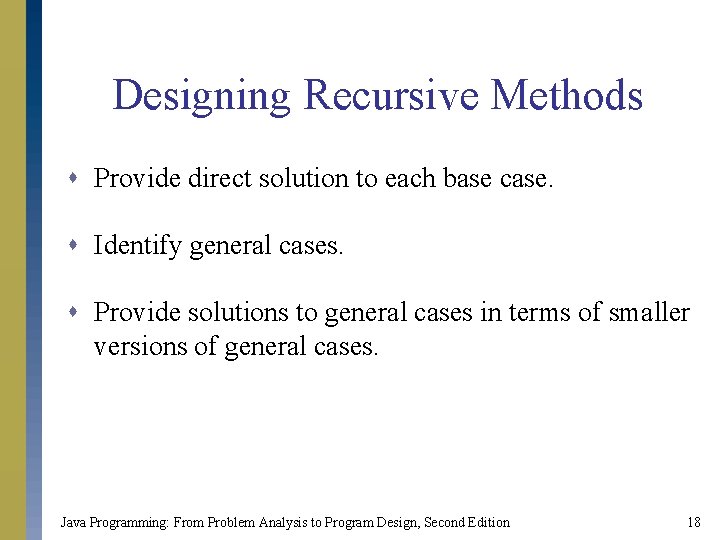 Designing Recursive Methods s Provide direct solution to each base case. s Identify general Designing Recursive Methods s Provide direct solution to each base case. s Identify general