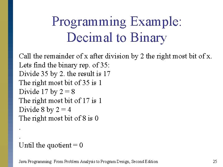 Programming Example: Decimal to Binary Call the remainder of x after division by 2 Programming Example: Decimal to Binary Call the remainder of x after division by 2