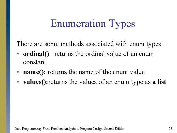 Enumeration Types There are some methods associated with enum types: s ordinal() : returns Enumeration Types There are some methods associated with enum types: s ordinal() : returns