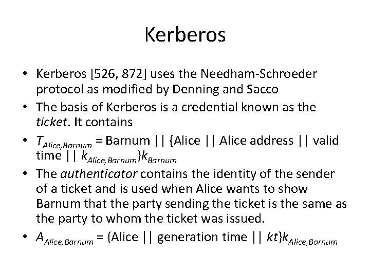 Kerberos • Kerberos [526, 872] uses the Needham-Schroeder protocol as modified by Denning and