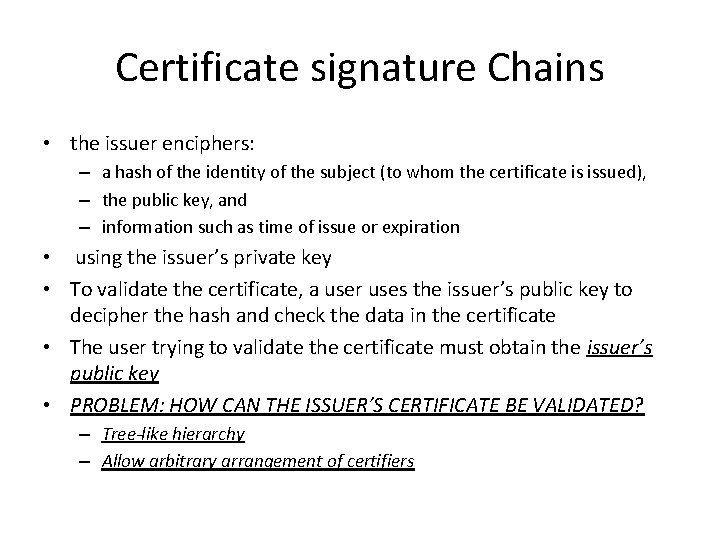 Certificate signature Chains • the issuer enciphers: – a hash of the identity of