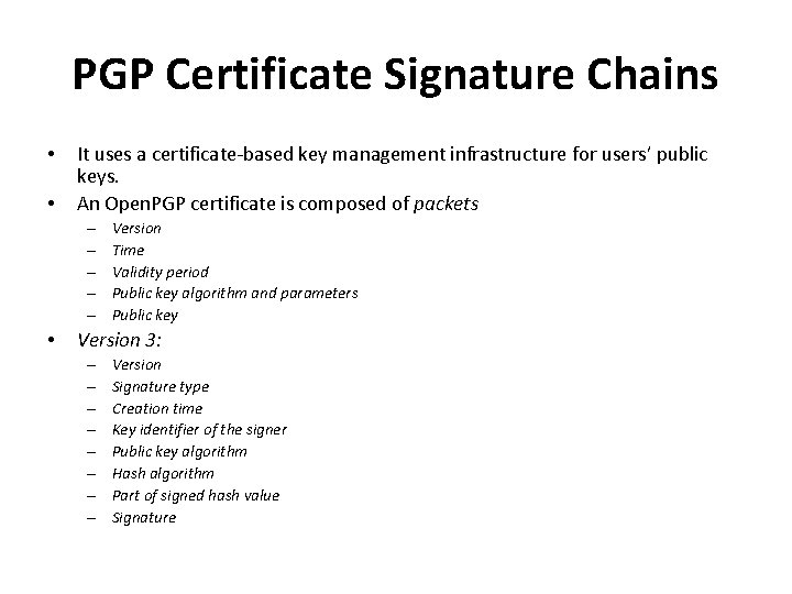 PGP Certificate Signature Chains • • It uses a certificate-based key management infrastructure for