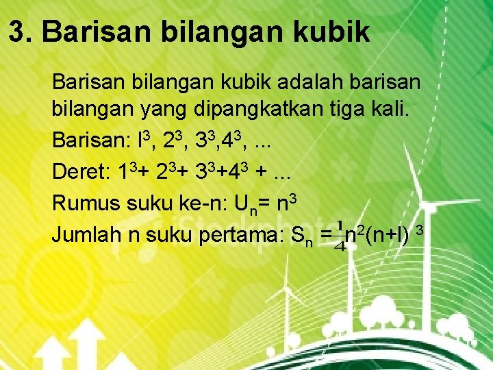 3. Barisan bilangan kubik adalah barisan bilangan yang dipangkatkan tiga kali. Barisan: l 3,