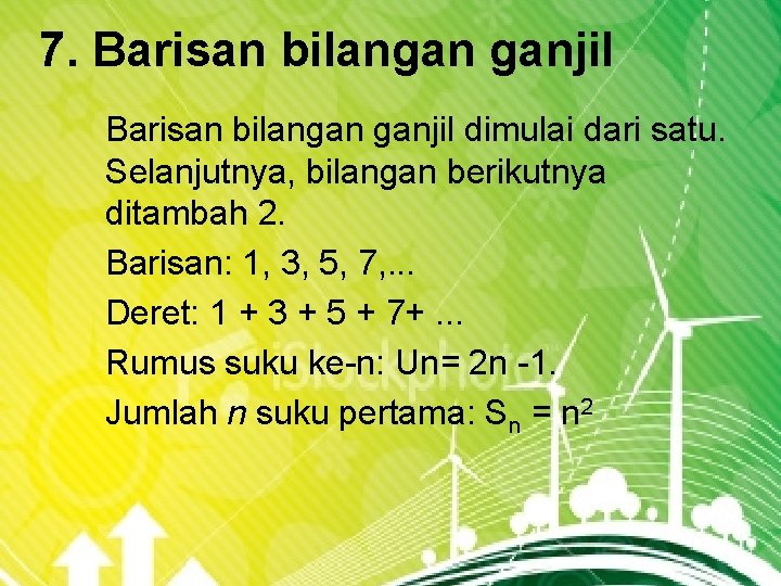 7. Barisan bilangan ganjil dimulai dari satu. Selanjutnya, bilangan berikutnya ditambah 2. Barisan: 1,