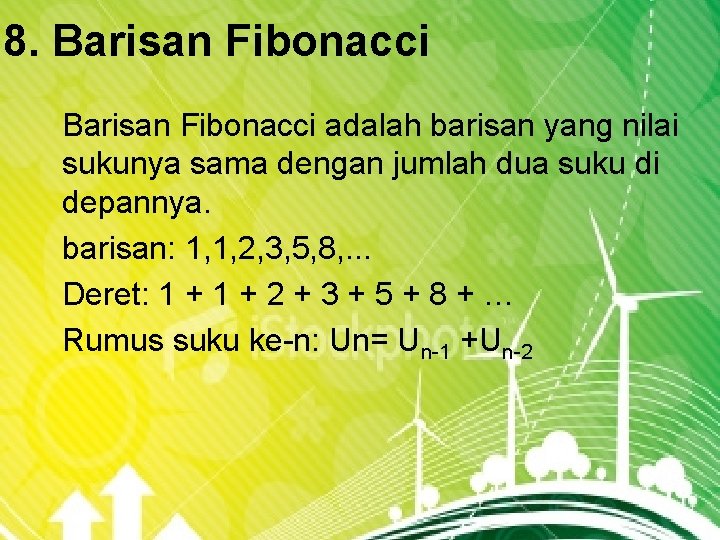 8. Barisan Fibonacci adalah barisan yang nilai sukunya sama dengan jumlah dua suku di