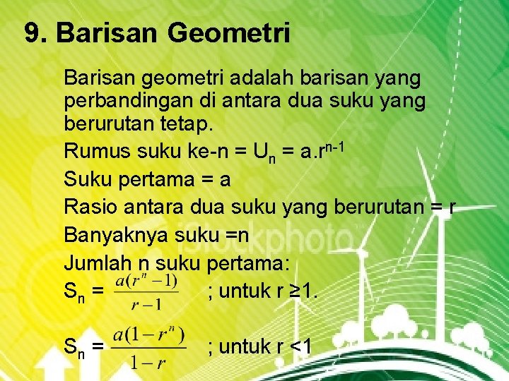 9. Barisan Geometri Barisan geometri adalah barisan yang perbandingan di antara dua suku yang