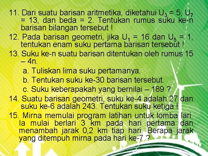 11. Dari suatu barisan aritmetika, diketahui U 3 = 5, U 7 = 13,