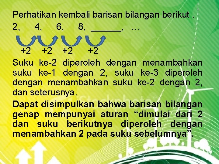 Perhatikan kembali barisan bilangan berikut. 2, 4, 6, 8, ______, … +2 +2 Suku