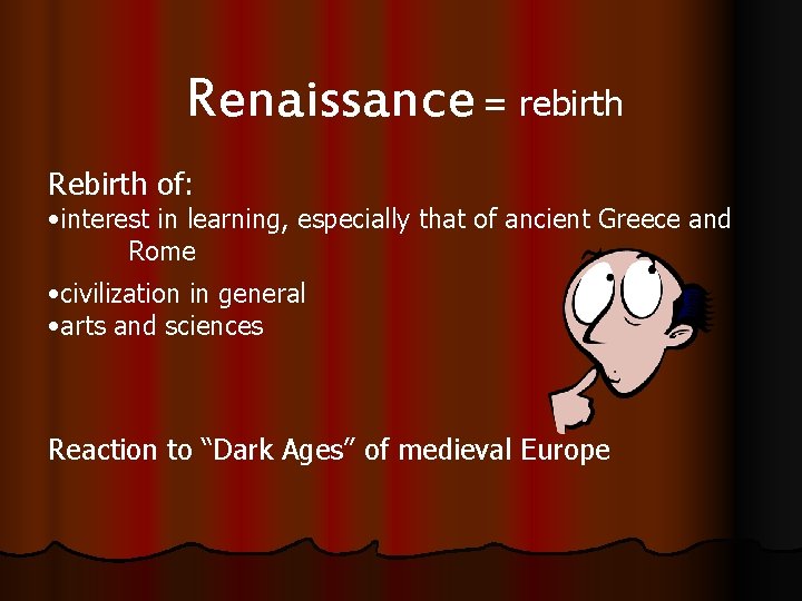 Renaissance = rebirth Rebirth of: • interest in learning, especially that of ancient Greece