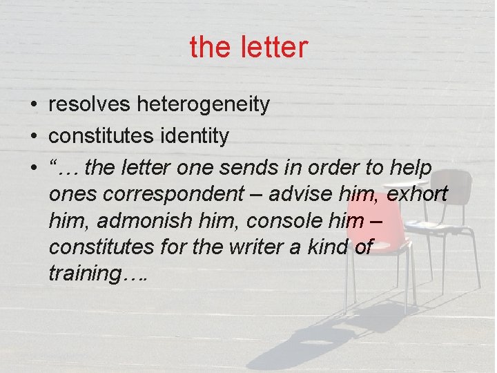the letter • resolves heterogeneity • constitutes identity • “… the letter one sends