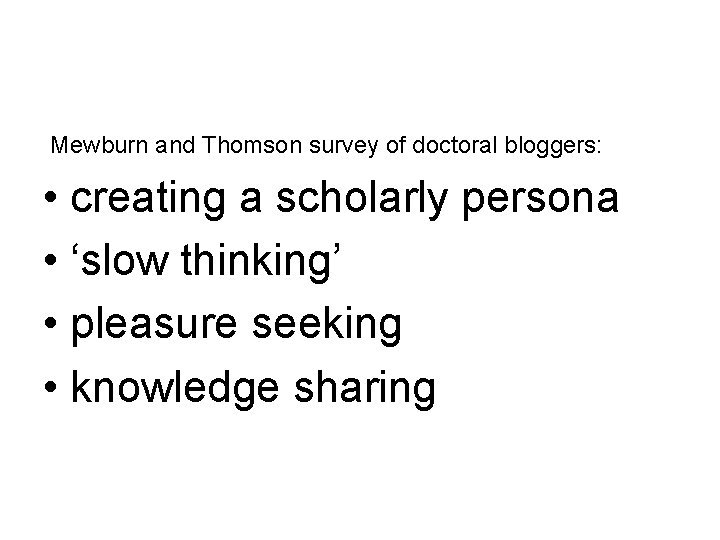 Mewburn and Thomson survey of doctoral bloggers: • creating a scholarly persona • ‘slow