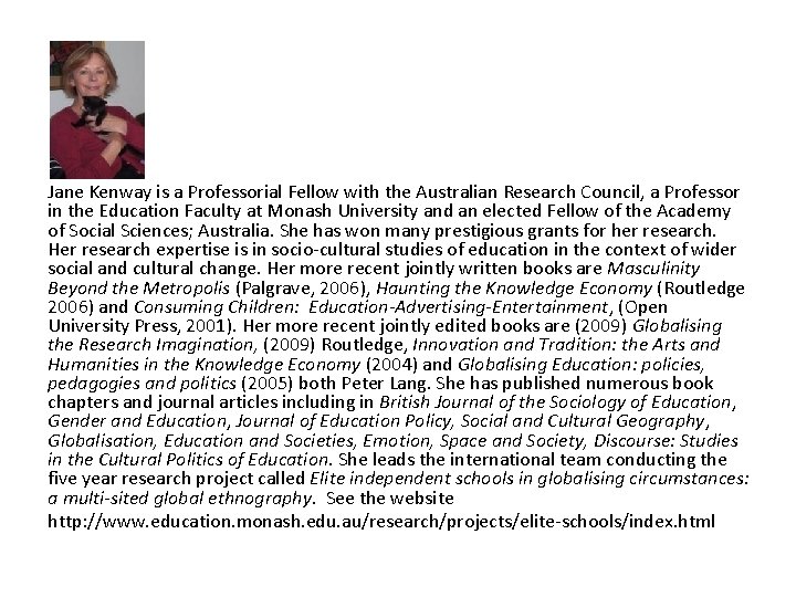 Jane Kenway is a Professorial Fellow with the Australian Research Council, a Professor in