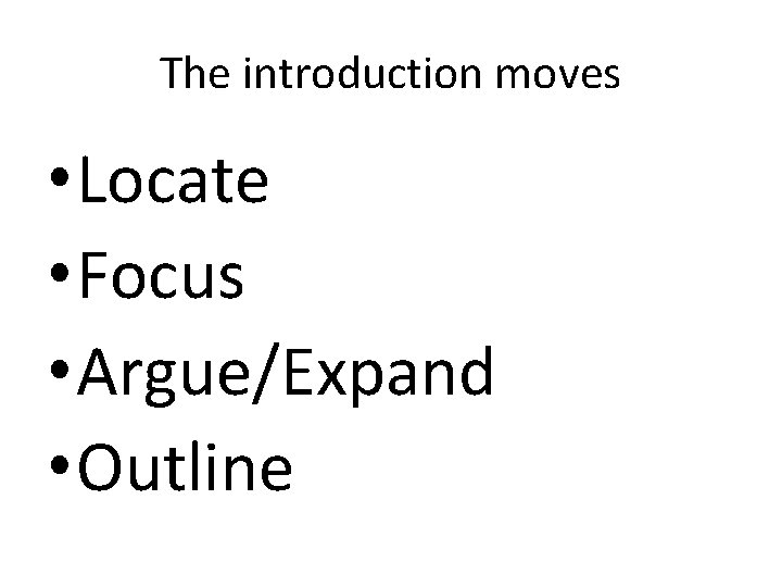 The introduction moves • Locate • Focus • Argue/Expand • Outline 