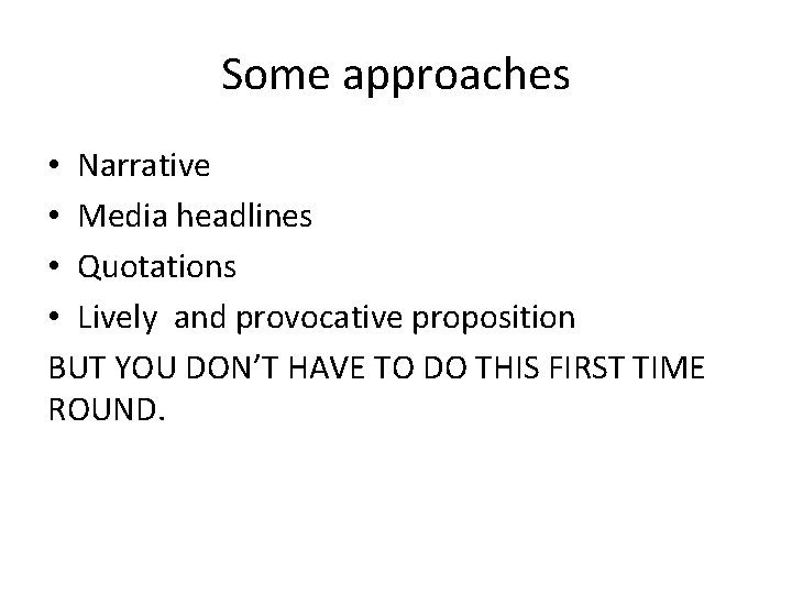 Some approaches • Narrative • Media headlines • Quotations • Lively and provocative proposition