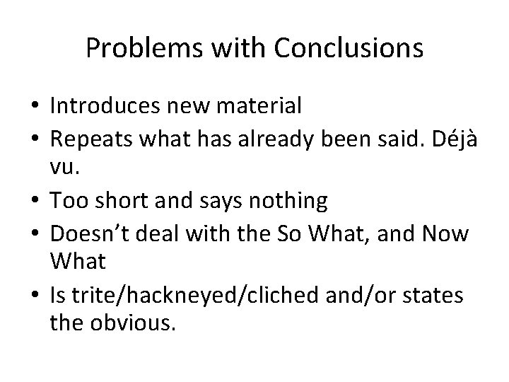 Problems with Conclusions • Introduces new material • Repeats what has already been said.