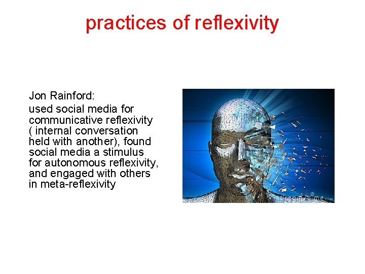 practices of reflexivity Jon Rainford: used social media for communicative reflexivity ( internal conversation