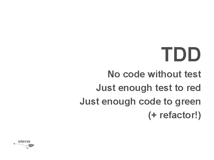 TDD No code without test Just enough test to red Just enough code to