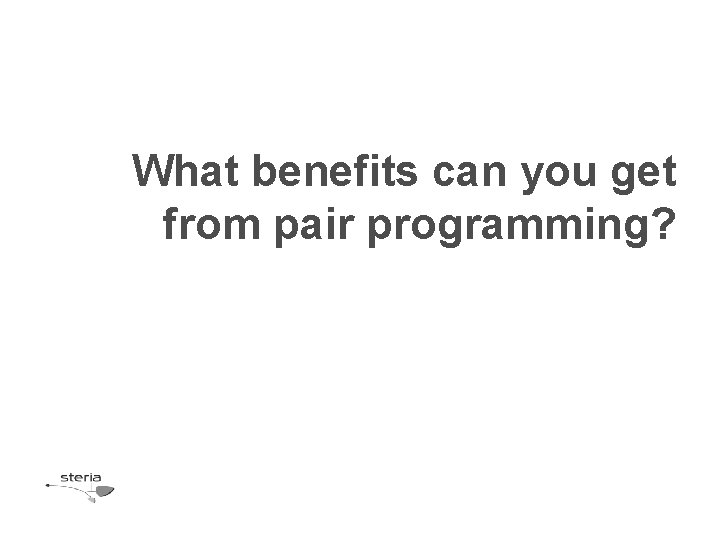 What benefits can you get from pair programming? 