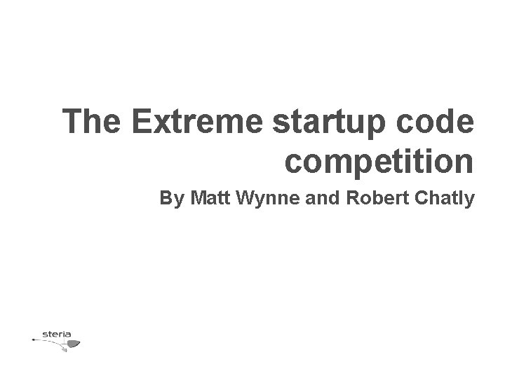 The Extreme startup code competition By Matt Wynne and Robert Chatly 