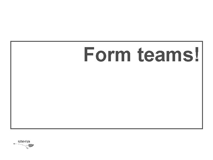 Form teams! 