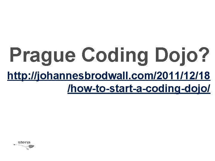 Prague Coding Dojo? http: //johannesbrodwall. com/2011/12/18 /how-to-start-a-coding-dojo/ 