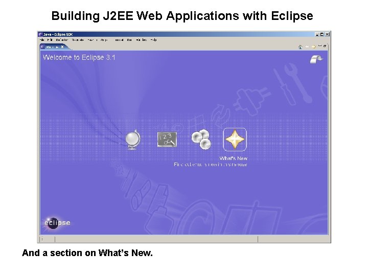 Building J 2 EE Web Applications with Eclipse And a section on What’s New.